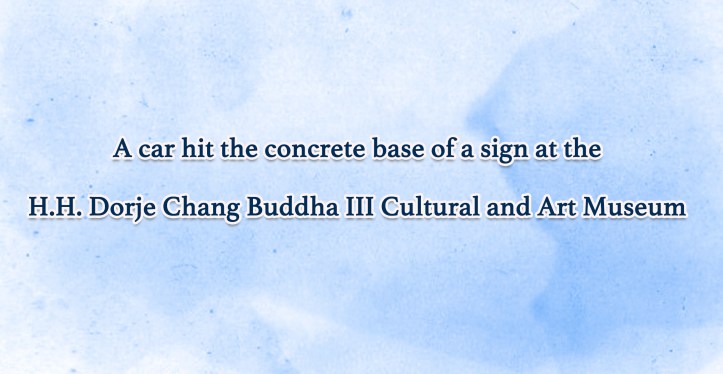 A car hit the concrete base of a sign at the H.H. Dorje Chang Buddha III Cultural and Art Museum