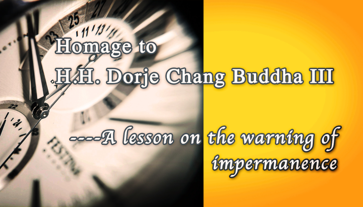 Homage to H.H. Dorje Chang Buddha III---A lesson on the warning of impermanence